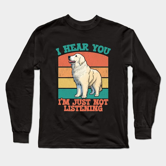 Great Pyrenees - I Hear You Im Just Not Listening Long Sleeve T-Shirt by Kudostees